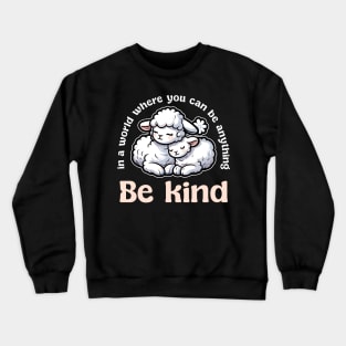 In World Where You Can Be Anything Be Kind Crewneck Sweatshirt